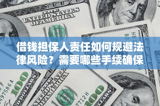 济南借钱担保人责任如何规避法律风险？需要哪些手续确保安全？