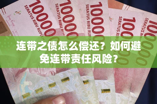 济南连带之债怎么偿还？如何避免连带责任风险？